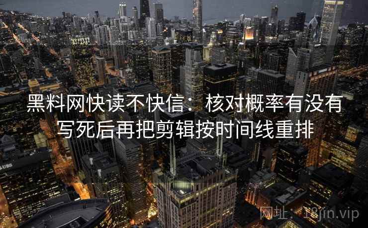 黑料网快读不快信：核对概率有没有写死后再把剪辑按时间线重排