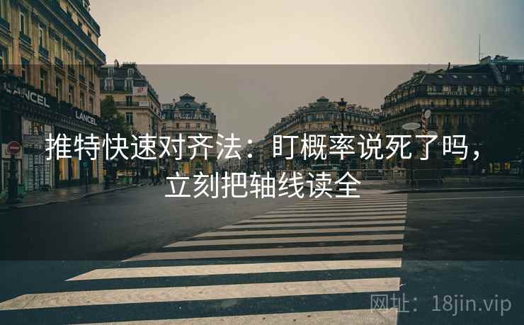推特快速对齐法：盯概率说死了吗，立刻把轴线读全