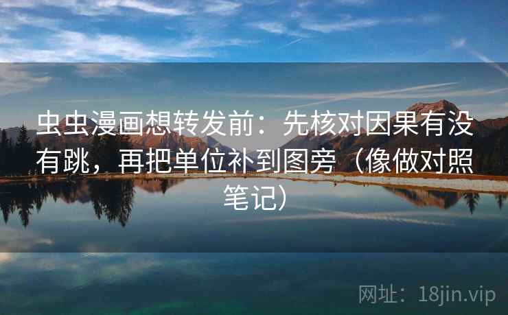 虫虫漫画想转发前：先核对因果有没有跳，再把单位补到图旁（像做对照笔记）